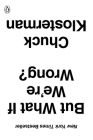 But What If We're Wrong?: Thinking About the Present As If It Were the Past By Chuck Klosterman Cover Image