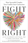 Fight Right: How Successful Couples Turn Conflict into Connection By Julie Schwartz Gottman, PhD, John Gottman, PhD Cover Image