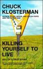 Killing Yourself to Live: 85% of a True Story By Chuck Klosterman Cover Image