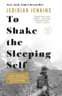 To Shake the Sleeping Self: A Journey from Oregon to Patagonia, and a Quest for a Life with No Regret By Jedidiah Jenkins Cover Image