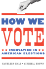 How We Vote: Innovation in American Elections (Public Management and Change) By Kathleen Hale, Mitchell Brown, Thomas R. Wilkey (Foreword by) Cover Image