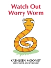 Watch Out Worry Worm By Kathleen Mooney, Jennifer Close (Illustrator) Cover Image