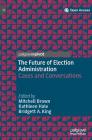 The Future of Election Administration: Cases and Conversations (Elections) By Mitchell Brown (Editor), Kathleen Hale (Editor), Bridgett A. King (Editor) Cover Image