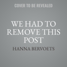 We Had to Remove This Post Lib/E By Hanna Bervoets, Emma Rault (Translator), Emma Rault (Contribution by) Cover Image